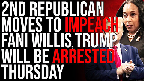 Second Republican Moves To IMPEACH Fani Willis, Trump Will Be ARRESTED Thursday