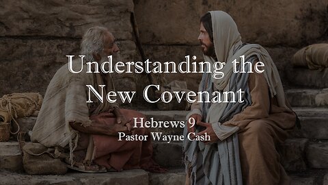 Understanding the New Covenant - 2023 November 19th - Pastor Wayne Cash