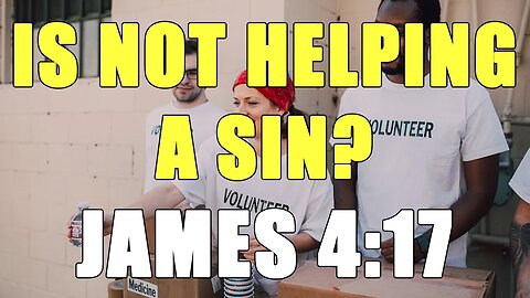 Is Not Helping A Sin? - James 4:17