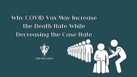 Why COVID Vax May Increase the Death Rate While Decreasing the Case Rate.