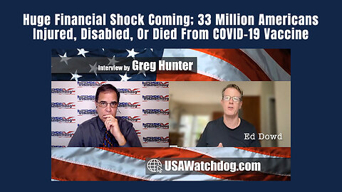 Ed Dowd: Huge Financial Shock Coming; 33 Million Americans Injured, Disabled, Or Died From Vaccine