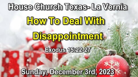 How To Deal With Disappointment-Exodus 15:22-27-House Church Texas La Vernia- 12-3-2023