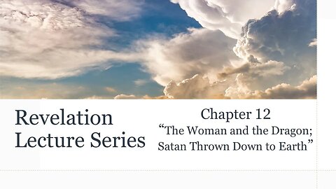 Revelation Series #12: Chapter 12 - "The Woman and the Dragon; Satan Thrown Down to Earth"