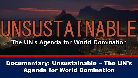 Documentary: Unsustainable – The UN’s Agenda for World Domination