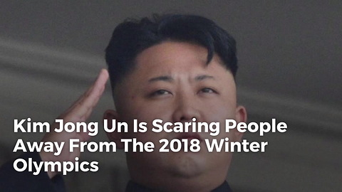 Kim Jong Un Is Scaring People Away From The 2018 Winter Olympics