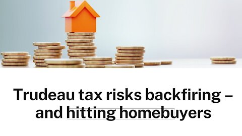 Trudeau tax risks backfiring – and hitting homebuyers