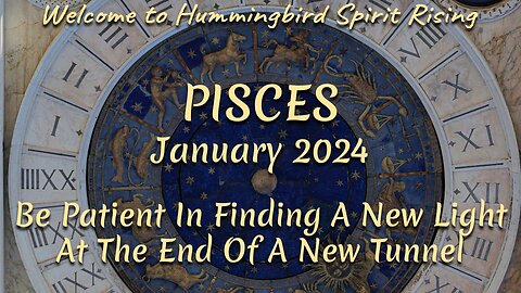 PISCES January 2024 - Be Patient In Finding A New Light At The End Of A New Tunnel