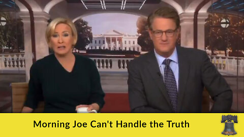 Morning Joe Can't Handle the Truth
