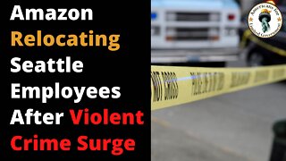 Crime Spike: Amazon Temporarily Relocating Seattle Employees