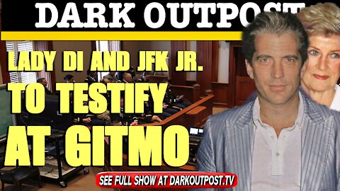 Dark Outpost 03-24-2021 Lady Di And JFK Jr. To Testify At Gitmo