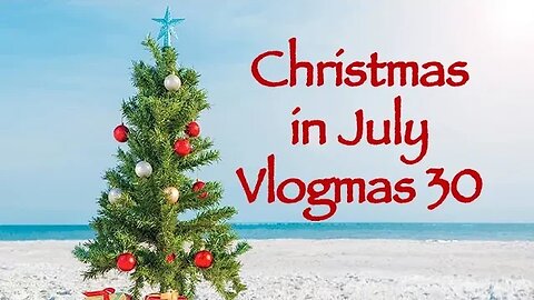 Day 30 - Christmas in July Vlogmas 2023