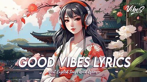 Good Vibes Lyrics 🌸 Top 100 Chill Out Songs Playlist Motivational English Songs With Lyrics (1)