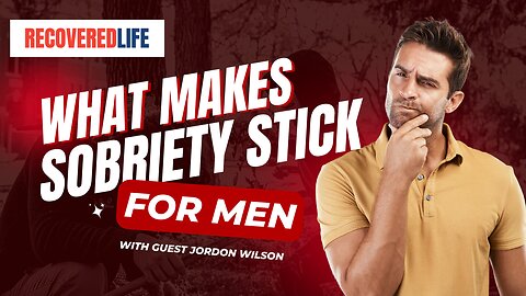 What Makes Sobriety Stick for Men?