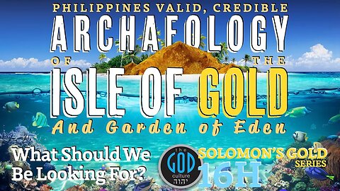 Philippines Valid, Credible Archeology: Isle of Gold and Garden of Eden. Solomon's Gold Series 16H