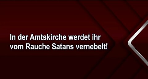 In der Amtskirche werdet ihr vom Rauche Satans vernebelt!