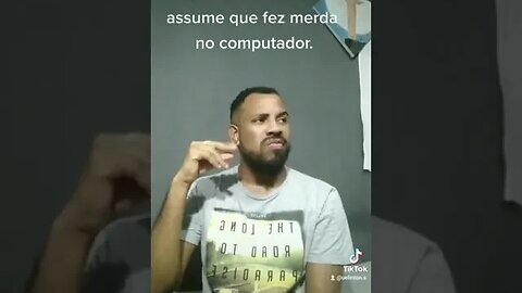 Quando o usuário, não assume que fez merda no PC. 😅🤣🤣