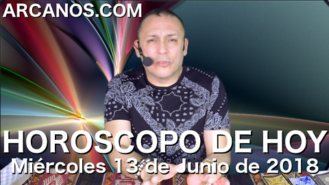 HOROSCOPO DE HOY ARCANOS Miercoles 13 de Junio de 2018