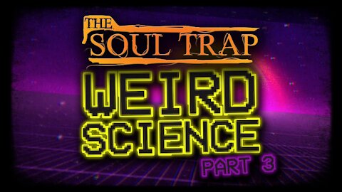 Weird Science - Part 3