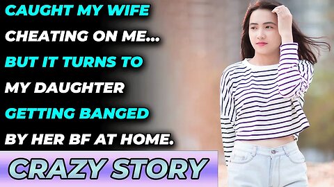 Caught My Wife Cheating On Me…But It Turns To My Daughter Getting Banged By Her BF At Home.