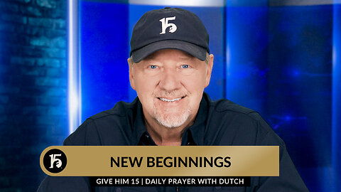New Beginnings | Give Him 15 Daily Prayer with Dutch | December 14, 2023