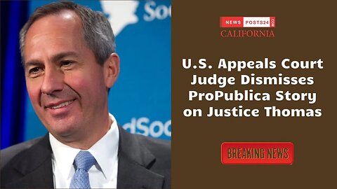 U.S. Appeals Court Judge Dismisses ProPublica Story on Justice Thomas