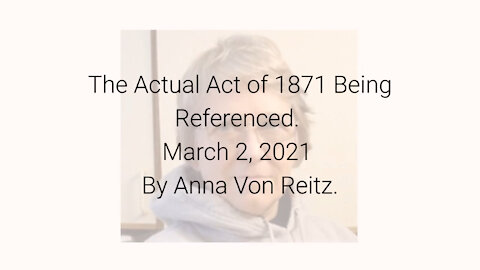 The Actual Act of 1871 Being Referenced March 2, 2021 By Anna Von Reitz