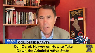 Col. Derek Harvey on How to Take Down the Administrative State