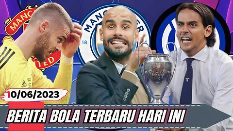 Berita Bola Terbaru Hari Ini | Menuju Final Liga Champions Man City Vs Inter Milan, De Gea Galau