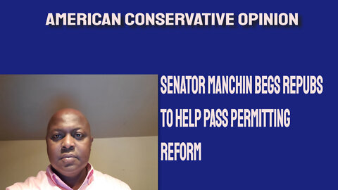 Senator Manchin begs Repubs to back permitting reform.