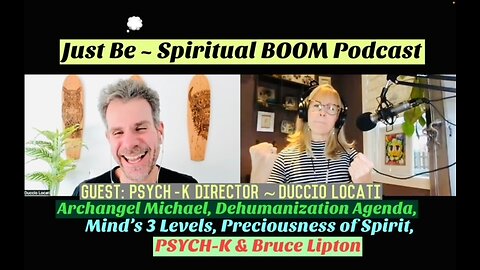 Just Be~Spir BOOM: PSYCH-K® Director Duccio Locati: Dehumanization/Super Conscious/Illness Lie