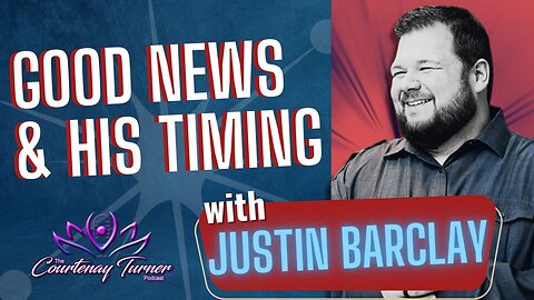 EP. 271: Good News & His Timing w/ Justin Barclay I The Courtenay Turner Podcast