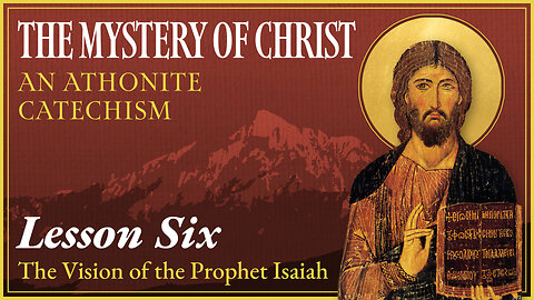 The Mystery of Christ: An Athonite Catechism (Lesson 6) - The Vision of the Prophet Isaiah