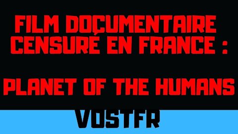 Documentaire censuré en France : Planet of the humans VOSTFR