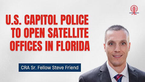 Steve Friend: The U.S. Capitol Police Are Opening Satellite Offices in Florida