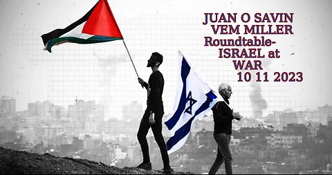 JUAN O SAVIN- Roundtable ISRAEL at WAR- Vem Miller 10 11 2023