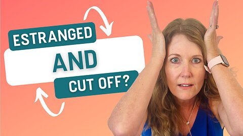 Estranged and Cut Off From Your Child…NOW WHAT?