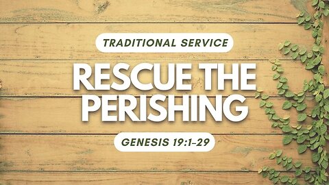 Rescue the Perishing — Genesis 19:1–29 (Traditional Worship)