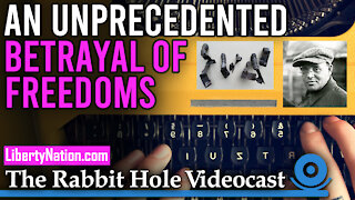 An Unprecedented Betrayal of Freedoms – The Rabbit Hole Videocast