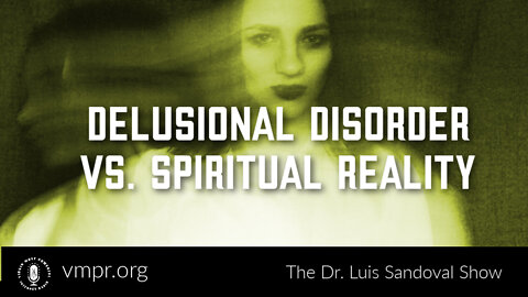 21 Jul 22, The Dr. Luis Sandoval Show: Delusional Disorder vs. Spiritual Reality