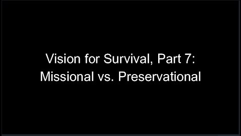 Vision for Survival, Part 7: Missional vs. Preservational