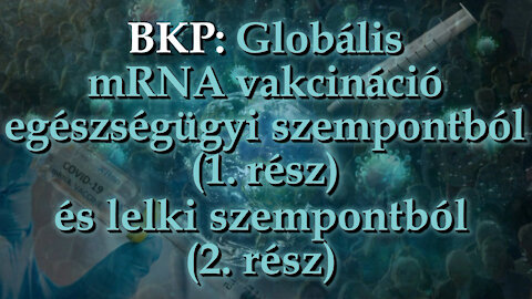 BKP: Globális mRNA vakcináció egészségügyi szempontból (1. rész) és lelki szempontból (2. rész)