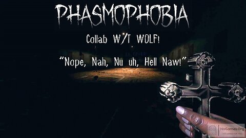 “Nope, Nah, Nu uh, Hell Naw!” Phasmophobia Collab W/T WOLF!