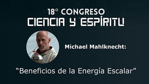 Michael Mahlknecht: "Beneficios de la energía escalar" ( Ciencia y espiritu XVIII )