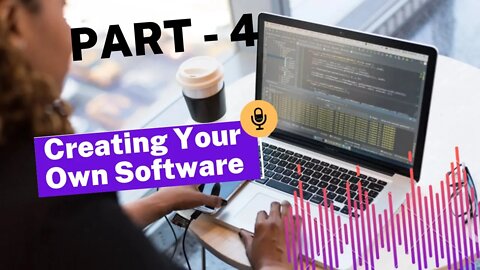 4 Creating Your Own Software ... PART - 4 ...FULL & FREE COURSE 2022