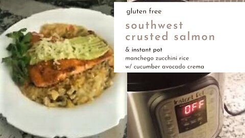Gluten Free Southwest Crusted Salmon & Instant Pot Manchego Zucchini Rice w/ Cucumber Avocado Crema