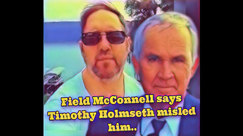 Field McConnell states Timothy Holmseth misled him..