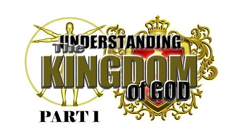 03a Understanding the Kingdom of God (Part I)