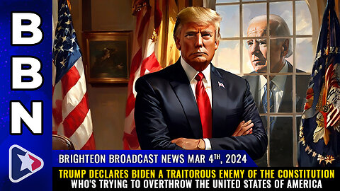 BBN, Mar 4, 2024 - Trump declares Biden a traitorous enemy of the Constitution...