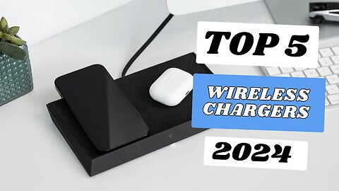 Top 5 Best Wireless chargers of 2024