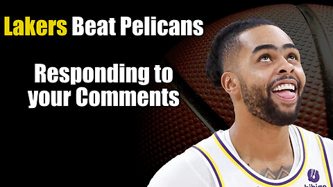 Lakers Destroy Pelicans And Get The Win Responding To Your Comments
